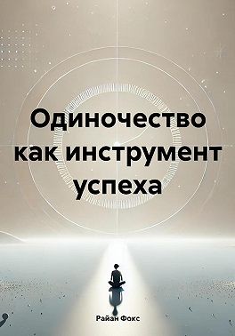 Фокс Райан - Одиночество как инструмент успеха