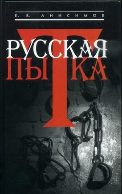 Анисимов Евгений - Русская пытка. Политический сыск в России XVIII века