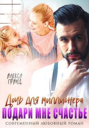 Гранд Алекса - Дочь для миллионера. Подари мне счастье