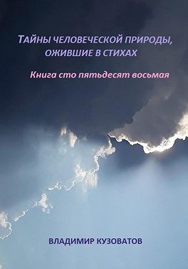 Кузоватов Владимир - Тайны человеческой природы, ожившей в стихах. Книга сто пятьдесят восьмая
