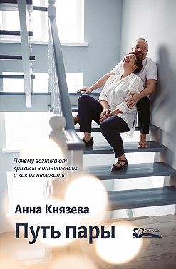 Князева Анна - Путь пары. Почему возникают кризисы в отношениях и как их пережить