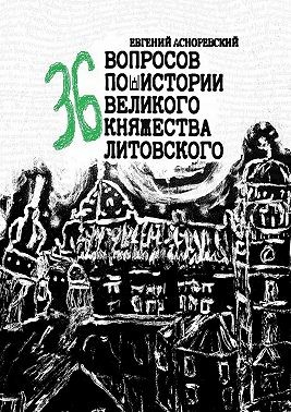 Асноревский Евгений - 36 вопросов по истории Великого княжества Литовского