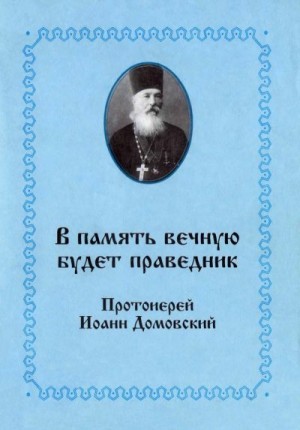 Черемисина (сост.) И. - В память вечную будет праведник. Протоиерей Иоанн Домовский