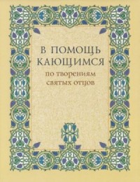 В помощь кающимся. По творениям святых отцов