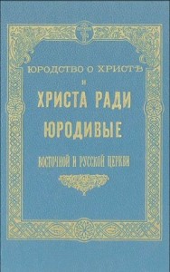 Юродство о Христе и Христа ради юродивые восточной русской церкви: исторический очерк и жития сих подвижников благочестия