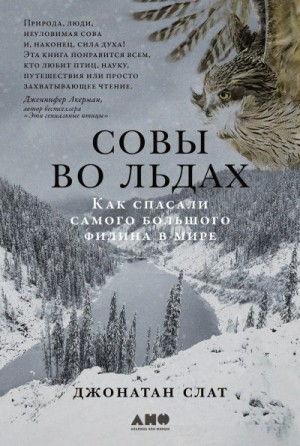 Слат Джонатан - Совы во льдах: Как спасали самого большого филина в мире