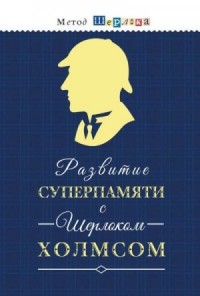 Развитие суперпамяти с Шерлоком Холмсом. Чертоги памяти. Разбиваем логику, внимание, мышление