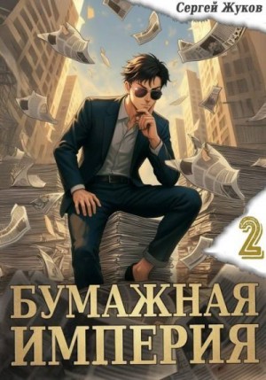 Жуков Сергей - Бумажная империя 2