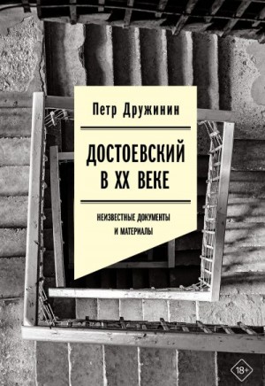 Дружинин Петр - Достоевский в ХХ веке. Неизвестные документы и материалы
