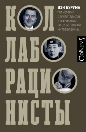 Бурума Иэн - Коллаборационисты. Три истории о предательстве и выживании во время Второй мировой войны