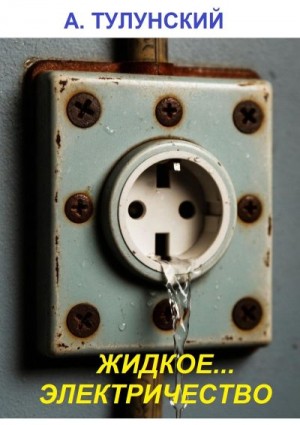 Тулунский Александр - Жидкое... электричество