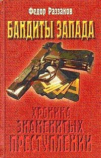 Раззаков Федор - Бандиты Запада. Хроника знаменитых преступлений