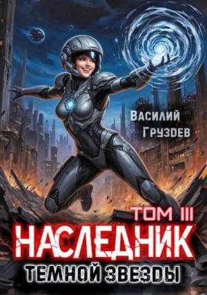 Груздев Василий - Наследник темной звезды. Том III