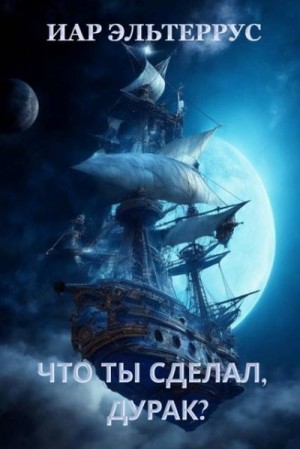 Эльтеррус Иар - Что ты сделал, дурак?