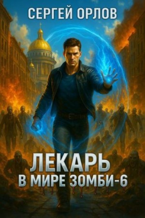 Орлов Сергей - Лекарь в мире зомби 6