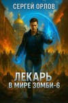 Орлов Сергей - Лекарь в мире зомби 6