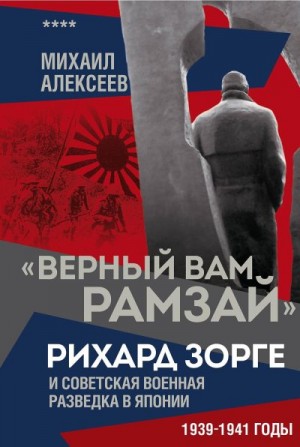 Алексеев Михаил - «Верный Вам Рамзай». Рихард Зорге и советская военная разведка в Японии. 1939–1941 годы. Книга 4