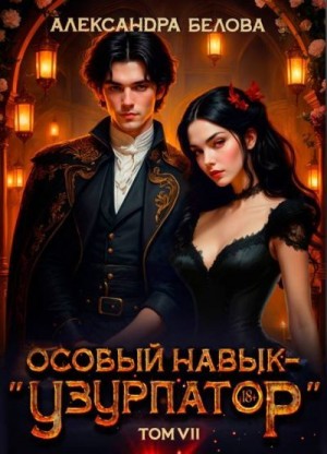 Белова Александра - Особый навык - «узурпатор».  Том 7