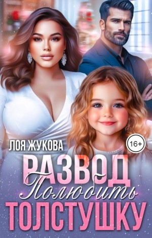 Жукова Лоя - Развод. Полюбить толстушку