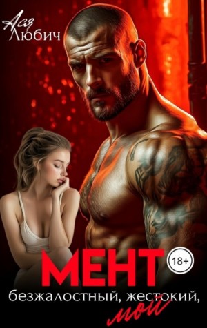 Любич Ася - Мент. Безжалостный. Жестокий. Мой