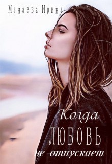 Манаева Ирина - Когда любовь не отпускает