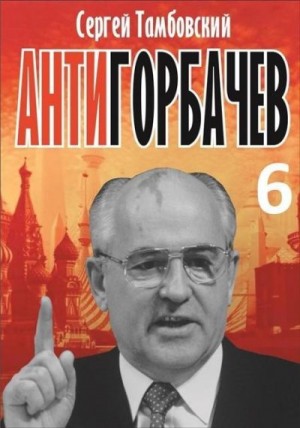 Тамбовский Сергей - Анти-Горбачев 6