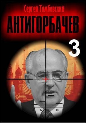 Тамбовский Сергей - Анти-Горбачев 3