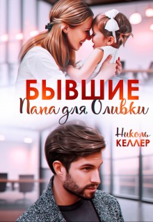 Келлер Николь - Бывшие. Папа для Оливки