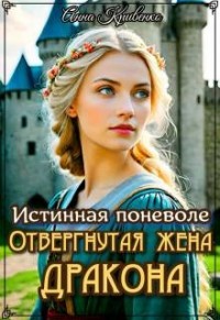 Истинная поневоле. Отвергнутая жена Дракона