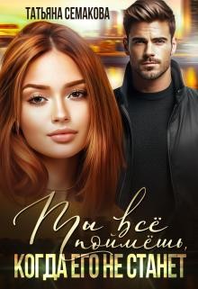 Семакова Татьяна - Ты всё поймешь, когда его не станет
