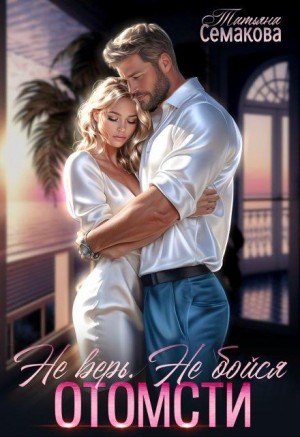 Семакова Татьяна - Не верь. Не бойся. Отомсти