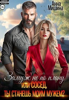 Мишина Анна - Замуж не по плану, или Сосед, ты станешь моим мужем?