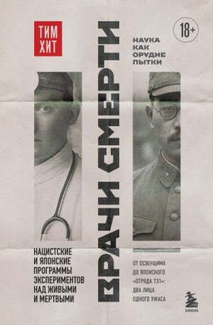 Хит Тим - Врачи смерти. Нацистские и японские программы экспериментов над живыми и мертвыми