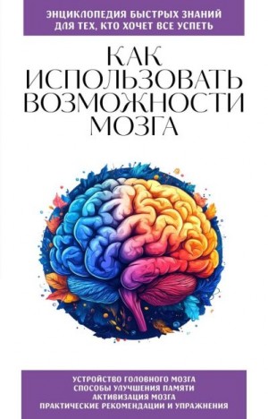 Коллектив авторов - Как использовать возможности мозга. Для тех, кто хочет все успеть