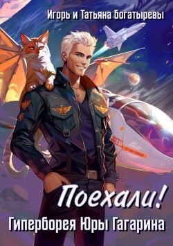 Богатырева Татьяна, Богатырев Игорь - Гиперборея Юры Гагарина. Поехали!
