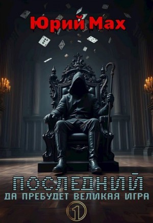 Мах Юрий - Последний. Да пребудет Великая Игра. Том 1