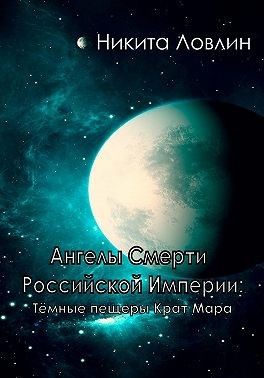 Ловлин Никита - Ангелы смерти Российской Империи: Тёмные пещеры Крат Мара