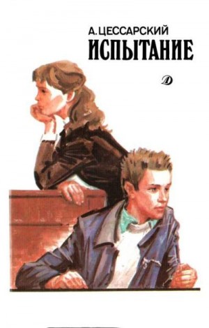 Цессарский Альберт - Испытание: Повесть об учителе и ученике