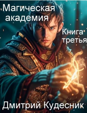 Кудесник Дмитрий - Магическая академия. Книга третья