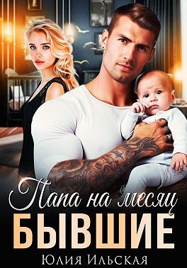 Ильская Юлия - Бывшие. Папа на месяц