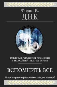 Дик Филип - Вспомнить всё
