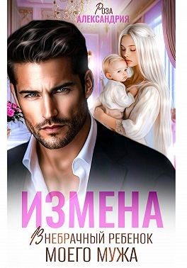 Александрия Роза - Измена. Внебрачный ребенок моего мужа