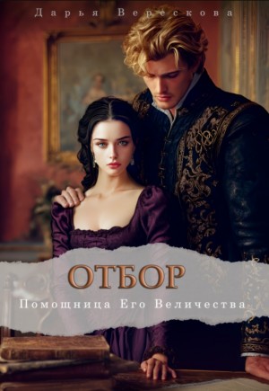 Верескова Дарья - Отбор. Помощница Его Величества