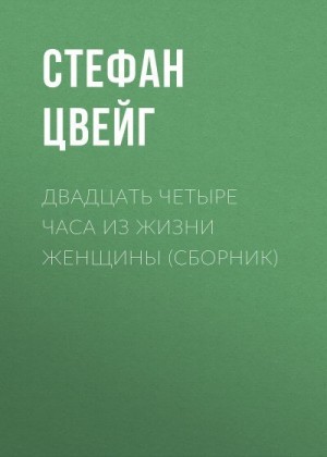 Цвейг Стефан - Двадцать четыре часа из жизни женщины