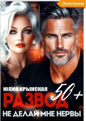 Крынская Юлия - Развод 50+. Не делай мне нервы