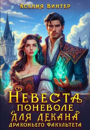 cкачать книгу Ксения Винтер Невеста поневоле для декана драконьего факультета