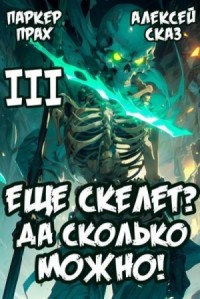 Я еще скелет? Да сколько можно! Книга III