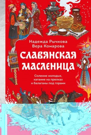 Рычкова Надежда, Комарова Вера - Славянская Масленица. Соление молодых, катание на прялках и балаганы под горами