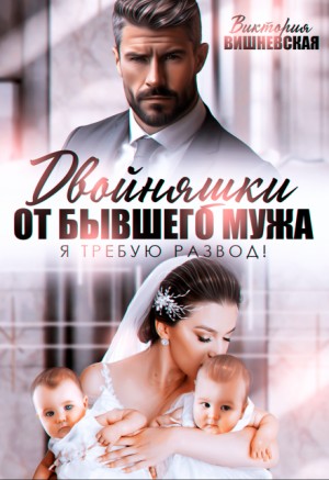 Вишневская Виктория - Двойняшки от бывшего мужа. Я требую развод!