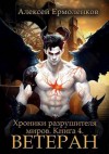 Ермоленков Алексей - Хроники разрушителя миров. Книга 4. Ветеран
